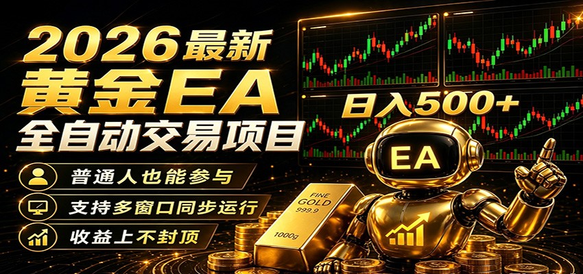 2026黄金EA全自动量化，零技术·全自动·收益上不封顶，低门槛日入500+-创业资源网