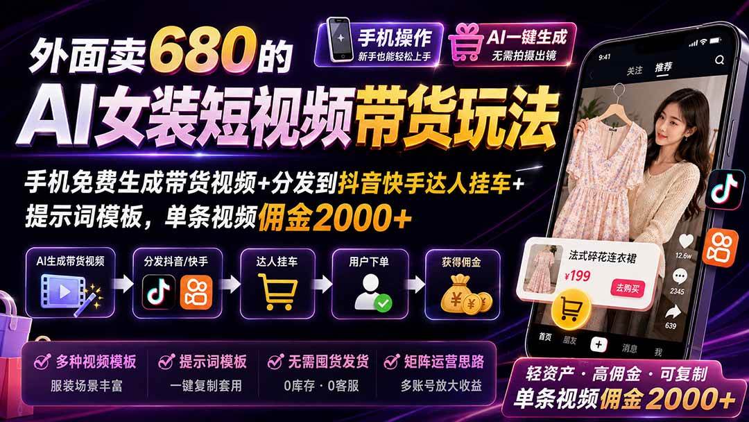 （20053期）外面卖680的AI女装短视频带货玩法：手机免费生成带货视频+分发到抖音快手达人挂车+提示词模板，单条视频佣金2000+