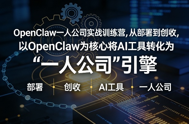 OpenClaw小龙虾+一人公司实战训练营，从部署到创收，将AI工具转化为“一人公司”引擎，低成本变现-创业资源网