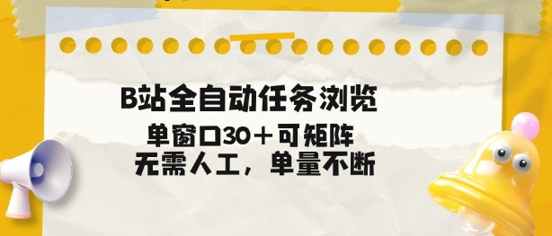 B站全自动任务浏览，单窗口30+可矩阵操作，无需人工单量不断【揭秘】-创业资源网