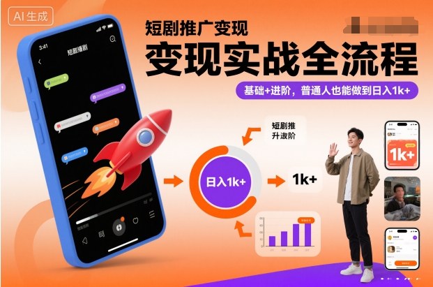 短剧推广变现实战全流程，基础+进阶，普通人也能做到日入1k+-创业资源网