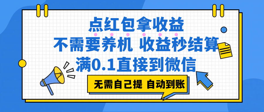 （17664期）点红包拿收益，不需要养机，收益秒结算，满0.1直接到微信，非常丝滑，人人可操作-创业资源网