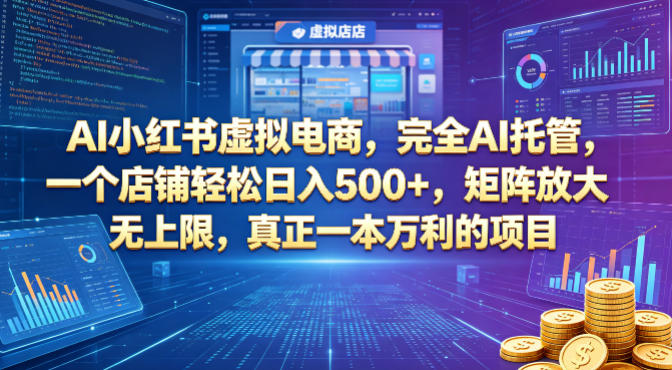 AI小红书虚拟电商，完全AI托管，一个店铺轻松日入500+，矩阵放大无上限，真正一本万利的项目【揭秘】-创业资源网