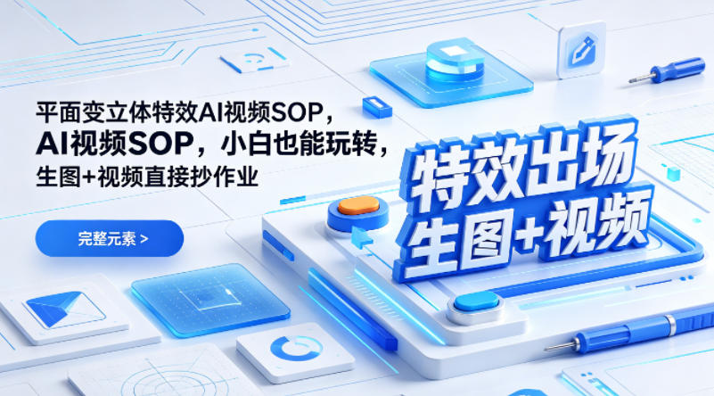 （特效出场）平面变立体特效AI视频SOP，小白也能玩转，生图+视频直接抄作业-创业资源网