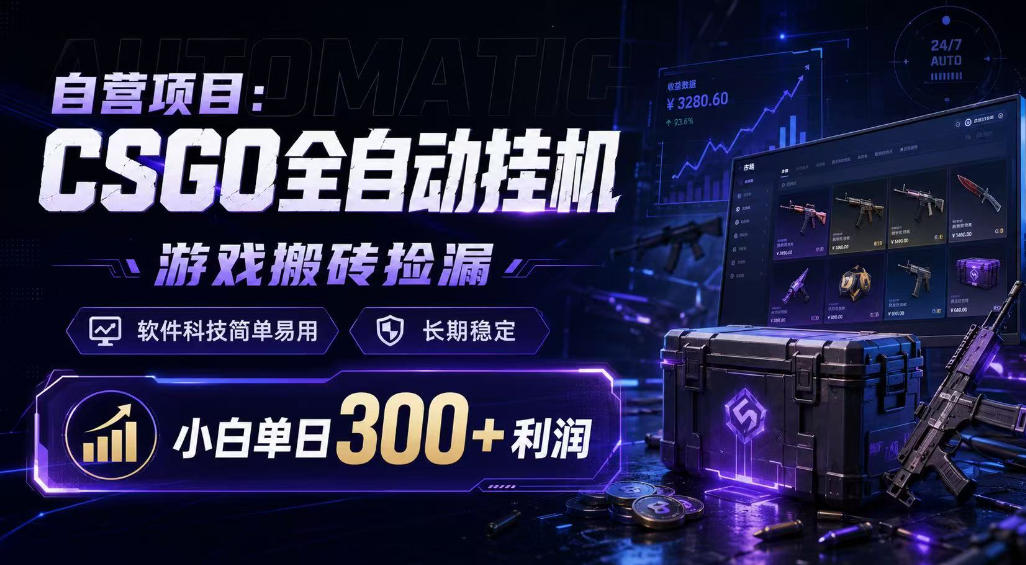自营项目：CSGO全自动挂G，游戏搬砖捡漏，软件科技简单易用，长期稳定，小白单日300+利润【揭秘】-创业资源网