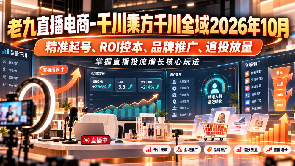 老九直播电商-千川乘方千川全域2026年10月，精准起号、ROI控本、品牌推广、追投放量，掌握直播投流增长核心玩法-创业资源网