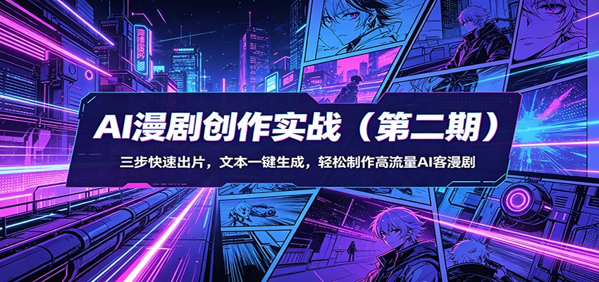 AI漫剧创作实战（第二期）：三步快速出片，文本一键生成，轻松制作高流量AI客漫剧-创业资源网