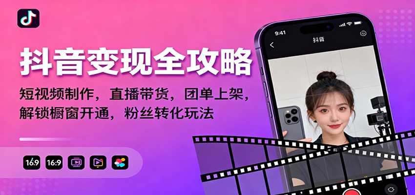 抖音变现全攻略:短视频制作,直播带货,团单上架,解锁橱窗开通,粉丝转化玩法-创业资源网