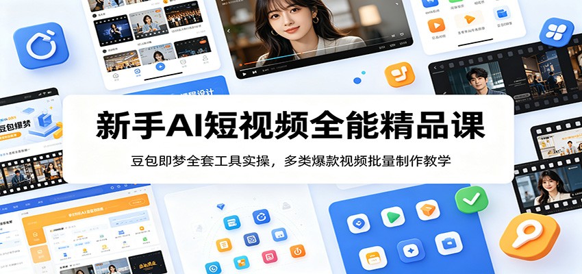 新手AI短视频全能精品课:豆包即梦全套工具实操,多类爆款视频批量制作教学-创业资源网