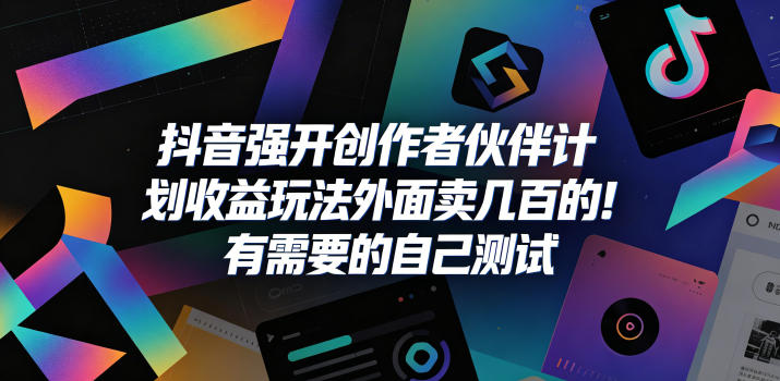 抖音强开创作者伙伴计划收益玩法,外面卖几百的!有需要的自己测试-创业资源网