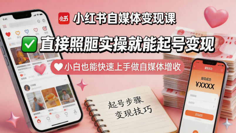 小红书自媒体变现课，直接照搬实操就能起号变现，小白也能快速上手做自媒体增收-创业资源网