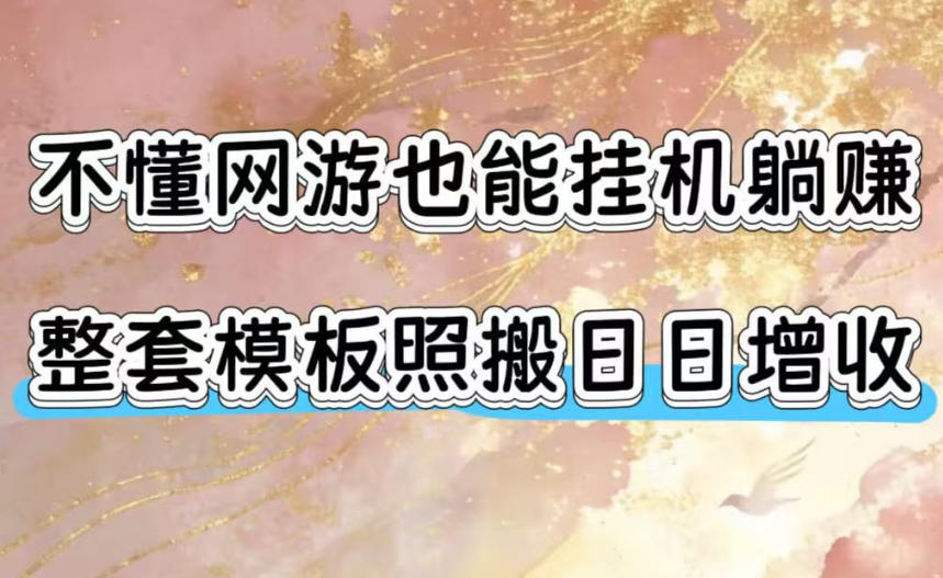 不懂网游也能挂G躺賺，整套模板照搬日日增收，单机每天稳定1000+【揭秘】-创业资源网