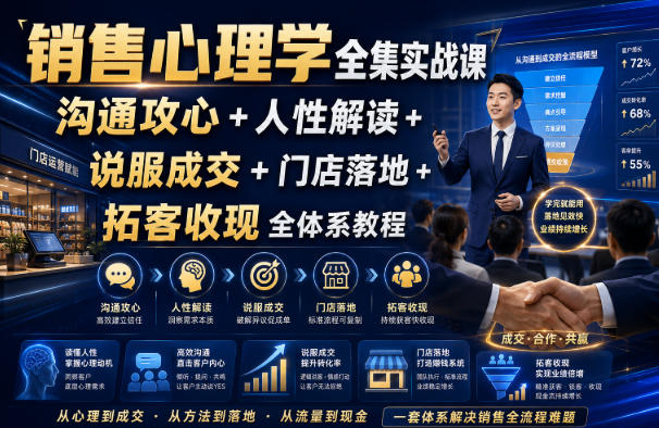 销售心理学全集实战课｜沟通攻心+人性解读+说服成交+门店落地+拓客收现全体系教程-创业资源网