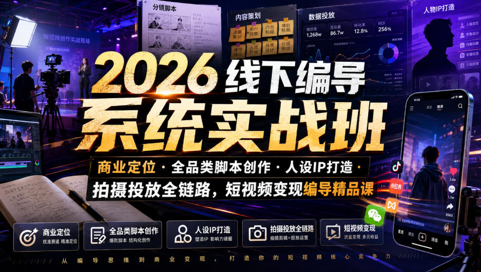 2026线下编导系统实战班｜商业定位・全品类脚本创作・人设IP打造・拍摄投放全链路，短视频变现编导精品课-创业资源网