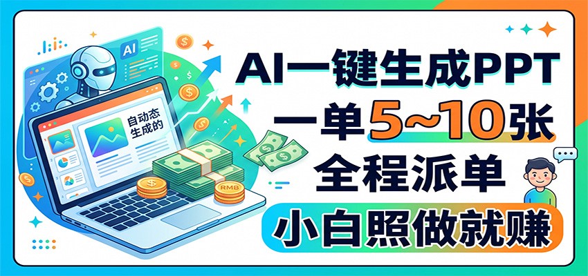 AI一键生成PPT，一单5~10张，全程派单，小白照做就赚-创业资源网