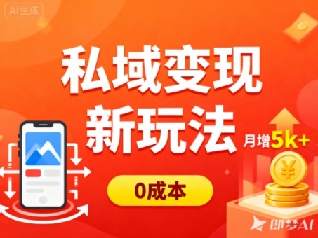 私域变现新玩法，0成本，多端引流，普通人月增收5k+-创业资源网