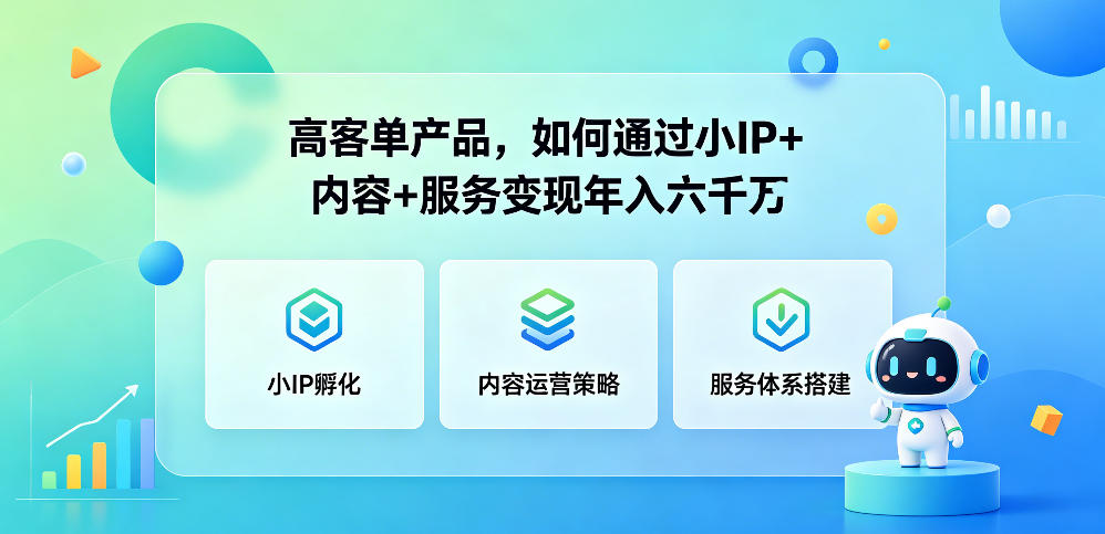 高客单产品，如何通过小IP+内容+服务变现年入六干W-创业资源网