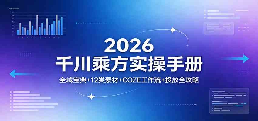 2026千川乘方实操手册：全域宝典+12类素材+COZE工作流+投放全攻略-创业资源网