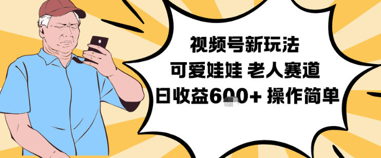 视频号新玩法,可爱娃娃视频制作教学,老人赛道,日收益6张+操作简单-创业资源网