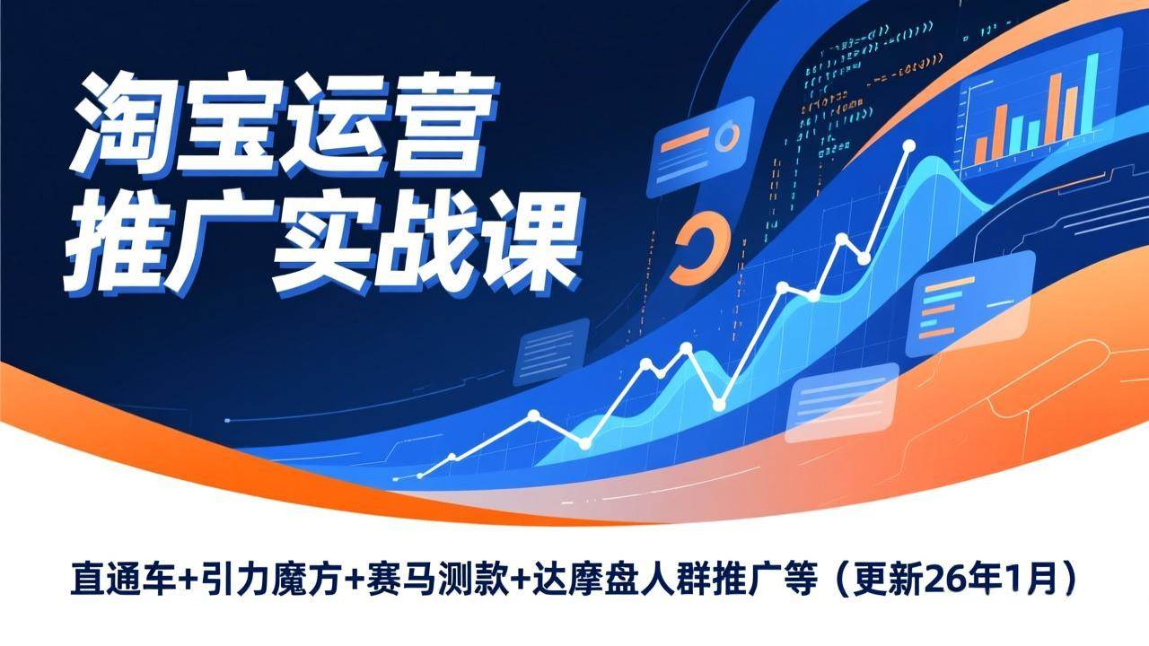 (17200期)淘宝运营推广实战课,直通车+引力魔方+赛马测款+达摩盘人群推广等(更新26年1月)-创业资源网
