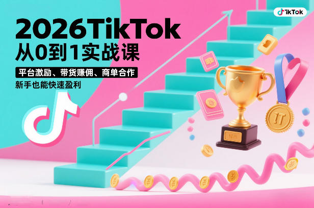 2026TikTok从0到1实战课，平台激励、带货賺佣、商单合作，新手也能快速盈利（3天直播课）-创业资源网