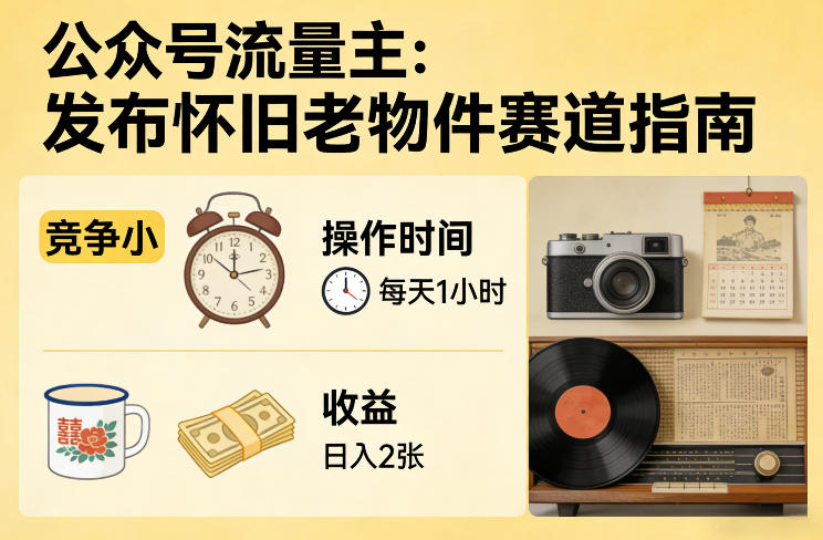 公众号流量主之发布怀旧老物件赛道，竞争小，每天操作1小时，日入2张-创业资源网