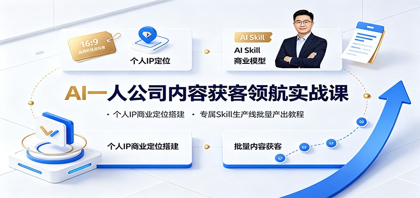 AI一人公司内容获客领航实战课：个人IP商业定位搭建，专属Skill生产线批量产出教程-创业资源网
