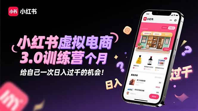 （16512期）小红书虚拟电商3.0训练营：2025最后1个月，给自己一次日入过千的机会！-创业资源网