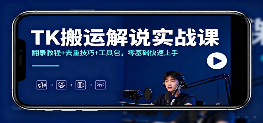 TK搬运解说实战课：翻录教程+去重技巧+工具包，零基础快速上手-创业资源网