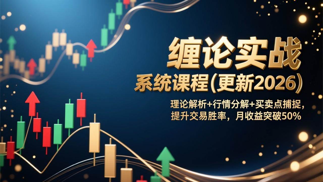 （17136期）缠论实战系统课程(更新2026)，理论解析+行情分解+买卖点捕捉，提升交易胜率，月收益突破50%-创业资源网