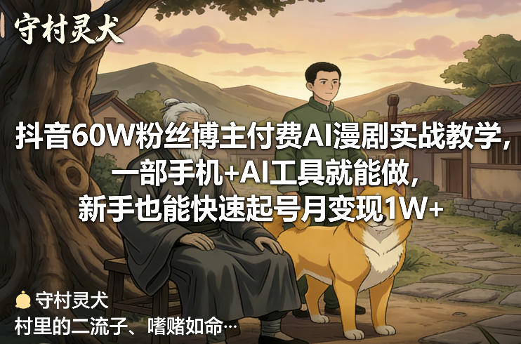抖音60W粉丝博主付费AI漫剧实战教学，一部手机+AI工具就能做，新手也能快速起号月变现1W+-创业资源网