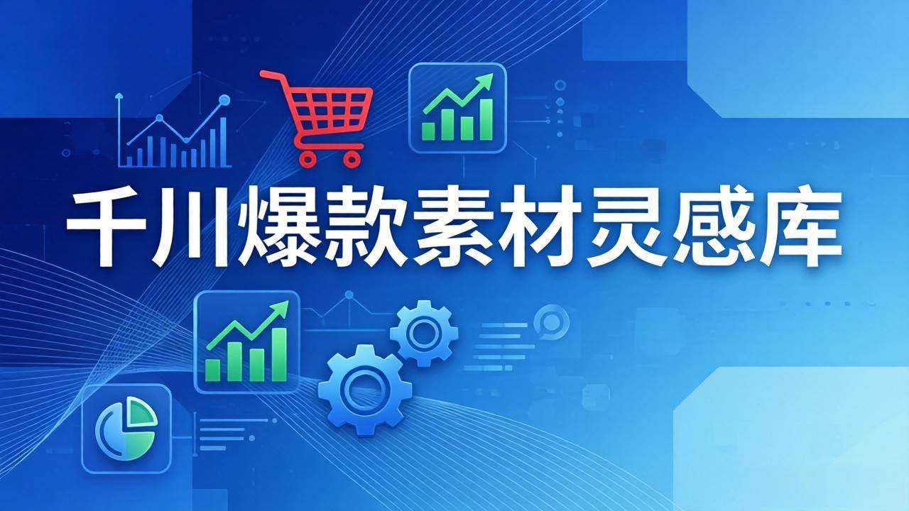（17642期）千川爆款素材灵感库：16种产品属性+10种素材类型+三大主题句式，像查字典一样找灵感-创业资源网