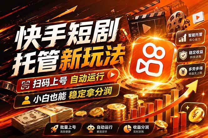 （17922期）快手短剧蓝海赛道，全托管自动发布，多号操作轻松放大收益-创业资源网