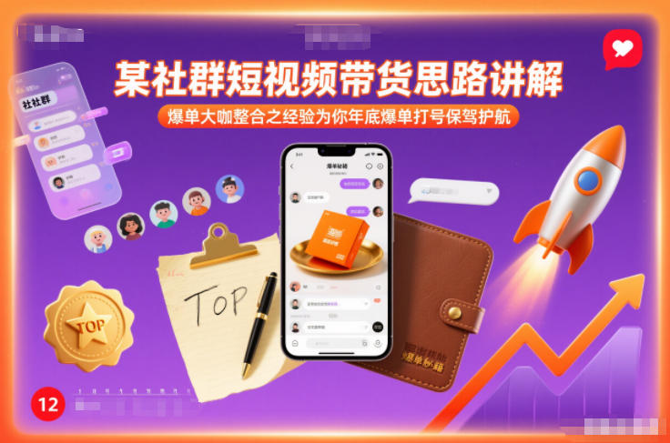 某社群短视频带货思路讲解，爆单大咖整合之经验为你年底爆单打号保驾护航-创业资源网