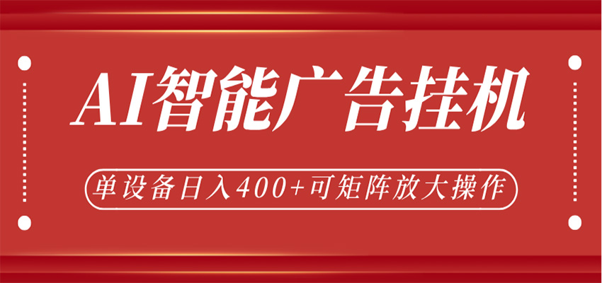 AI智能广告挂机,单机日入400+,可矩阵放大操作,24小时脚本全自动运行-创业资源网