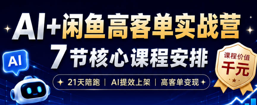 AI+闲鱼高客单实战营,AI提效上架,高客单变现,一台电脑,一部手机,零囤货,15天卖了14W+-创业资源网