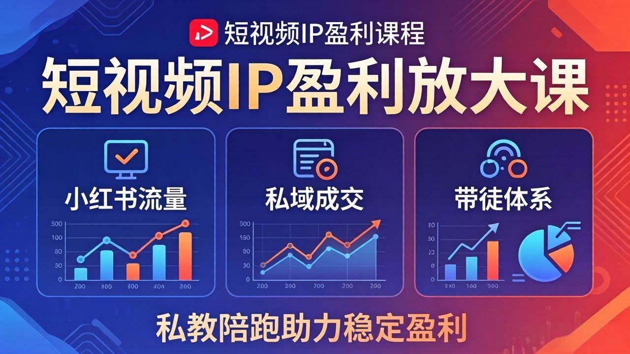 （18138期）短视频IP盈利放大课：小红书流量+私域成交+带徒体系，私教陪跑助力稳定盈利-创业资源网