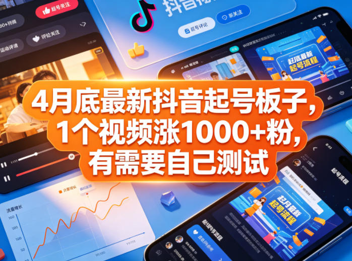4月底最新抖音起号板子，1个视频涨1000+粉，有需要自己测试-创业资源网