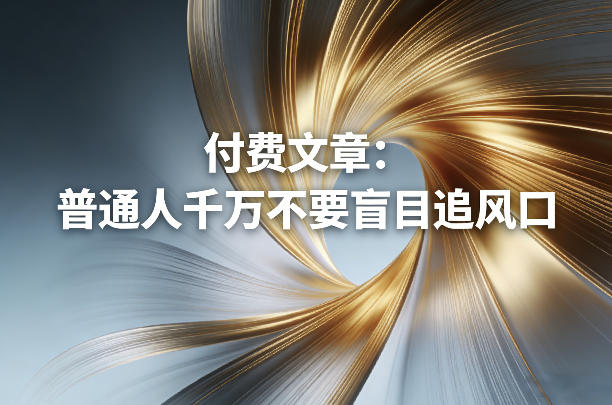 付费文章：普通人千万不要盲目追风口-创业资源网