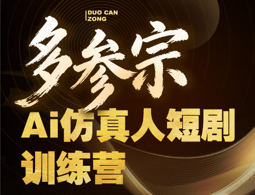 多参宗Ai仿真人短剧训练营第四期，全流程落地，新手也能做爆款短剧，稳稳抓住风口红利-创业资源网