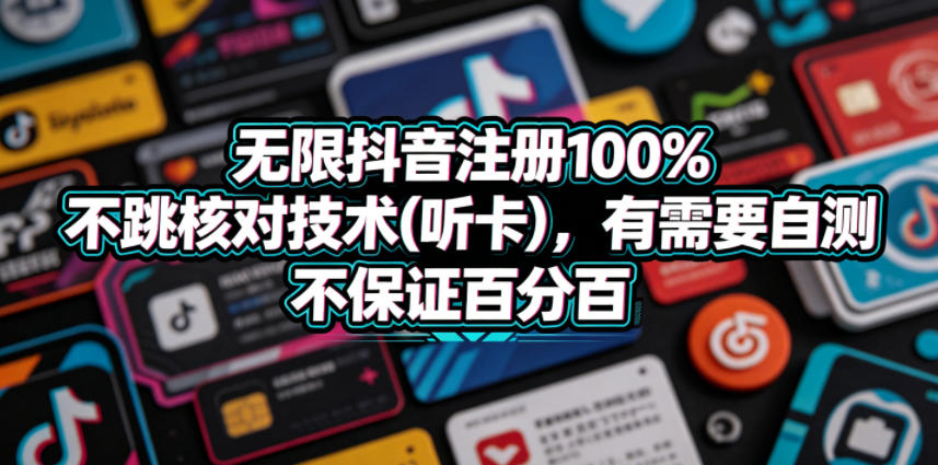 无限抖音注册100%不跳核对技术(听卡)，有需要自测，不保证百分百-创业资源网