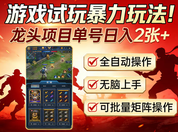 游戏试玩暴力玩法！龙头项目单号日入200+，全自动操作无脑上手，可批量矩阵操作【揭秘】-创业资源网