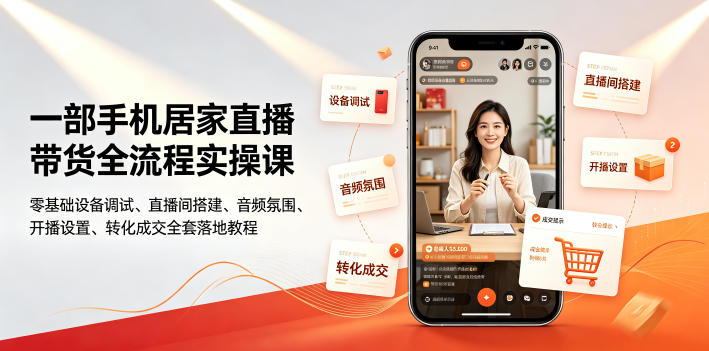 一部手机居家直播带货全流程实操课｜零基础设备调试、直播间搭建、音频氛围、开播设置、转化成交全套落地教程-创业资源网