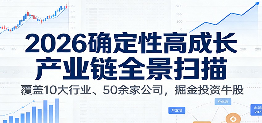 付费文章：2026确定性高成长产业链全景扫描：覆盖10大行业、50余家公司，掘金投资牛股-创业资源网