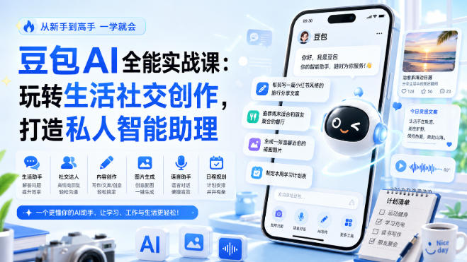 豆包AI全能实战课:玩转生活社交创作,打造私人智能助理 豆包AI全能实战课:玩转生活社交创作,打造私人智能助理