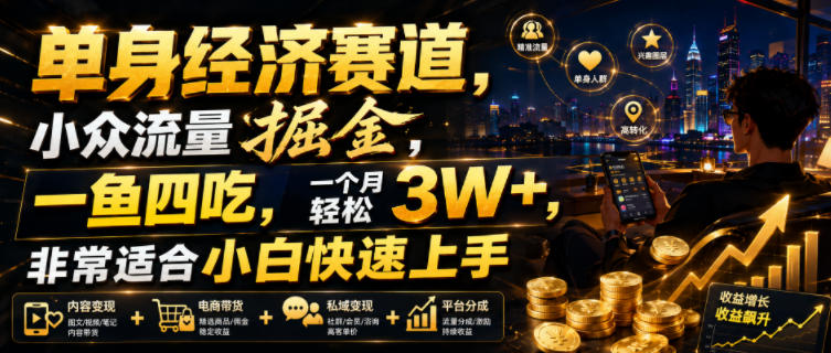 单身经济赛道，小众流量掘金，一鱼四吃，一个月轻松3W+，非常适合小白快速上手【揭秘】-创业资源网