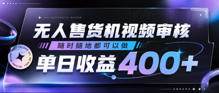 无人售货机视频审核，随时随地都可以做，单日收益400+，有手就行，人人可做【揭秘】-创业资源网