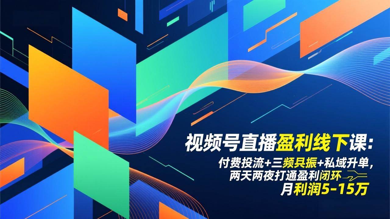 （17116期）视频号直播盈利线下课：付费投流+三频共振+私域升单，两天两夜打通盈利闭环，月利润5-15万-创业资源网