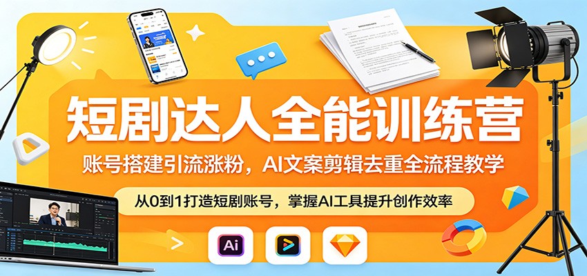 短剧达人全能训练营：账号搭建引流涨粉，AI 文案剪辑去重全流程教学-创业资源网