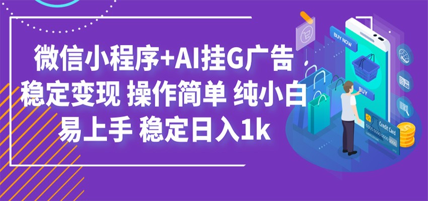 最新微信小程序+AI挂G广告，稳定变现，操作简单，纯小白易上手，稳定日入1k-创业资源网